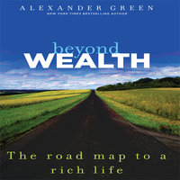 Beyond Wealth: The Road Map to a Rich Life - Alexander Green