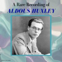 A Rare Recording of Aldous Huxley - Aldous Huxley