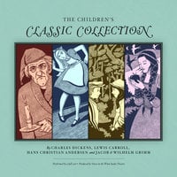 The Children’s Classic Collection - Charles Dickens, Lewis Carroll, Hans Christian Andersen, Jacob Wilhelm Grimm