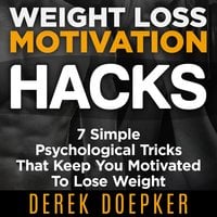 Weight Loss Motivation Hacks - Derek Doepker