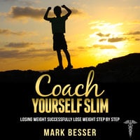 Coach Yourself Slim - Losing weight successfully - lose weight step by step. - Mark Besser