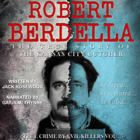 Robert Berdella - The True Story of The Kansas City Butcher - Jack Rosewood