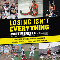 Losing Isn't Everything: The Untold Stories and Hidden Lessons Behind the Toughest Losses in Sports History - Curt Menefee, Michael Arkush