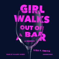 Girl Walks Out of a Bar: A Memoir - Lisa F. Smith