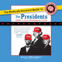 The Politically Incorrect Guide to the Presidents, Part 1: From Washington to Taft - Larry Schweikart
