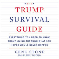 The Trump Survival Guide: Everything You Need to Know About Living Through What You Hoped Would Never Happen - Gene Stone