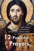 Twelve Powerful Prayers - Abu Bakr, Alexander Carmichael, Evelyn Underhill
