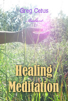 Healing Meditation: Pain Management and Spiritual Awakening - Greg Cetus