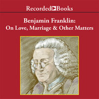 Benjamin Franklin: On Love, Marriage and Other Matters - Benjamin Franklin