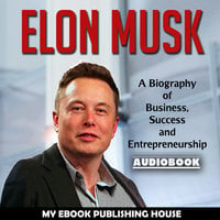 Elon Musk - A Biography of Business, Success and Entrepreneurship (Tesla, SpaceX, Billionaire) - Various authors