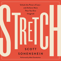 Stretch: Unlock the Power of Less-and Achieve More Than You Ever Imagined - Scott Sonenshein