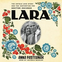 Lara: The Untold Love Story and the Inspiration for Doctor Zhivago - Anna Pasternak