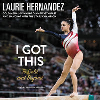 I Got This: To Gold and Beyond - Laurie Hernandez