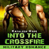 Military Romance - Into the Crossfire - Kathleen Hope