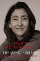 Selv stilhed hører op: Mine seks år som gidsel - Ingrid Betancourt