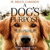 A Dog's Purpose: A novel for humans - W. Bruce Cameron