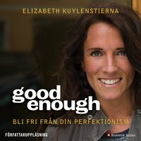 Good enough : Bli fri från din perfektionism - Elizabeth Gummesson, Elizabeth Kuylenstierna