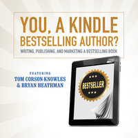 You, a Kindle Bestselling Author?: Writing, Publishing, and Marketing a Bestselling Book - Bryan Heathman, Tom Corson-Knowles