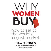 Why Women Buy: How to Sell to the World’s Largest Market - Dawn Jones
