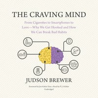 The Craving Mind: From Cigarettes to Smartphones to Love—Why We Get Hooked and How We Can Break Bad Habits - Judson Brewer