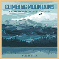 Climbing Mountains: A Book Of Inspirational Stories - Elsabe Smit