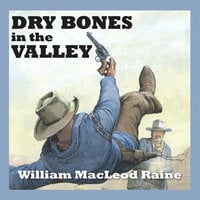 Dry Bones in the Valley - William MacLeod Raine