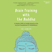 Brain Training with the Buddha: A Modern Path to Insight Based on the Ancient Foundations of Mindfulness - Eric Harrison