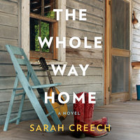 The Whole Way Home: A Novel - Sarah Creech
