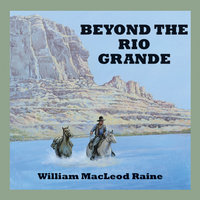 Beyond the Rio Grande - William MacLeod Raine