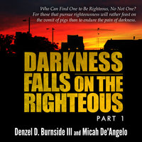 Darkness Falls On The Righteous - Micah De’Angelo, Denzel D. Burnside III