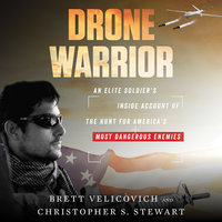 Drone Warrior: An Elite Soldier's Inside Account of the Hunt for America's Most Dangerous Enemies - Brett Velicovich, Christopher S. Stewart