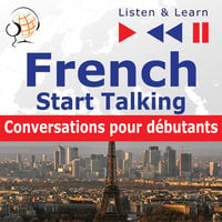 French – Start Talking. Listen & Learn to Speak: Conversations pour débutants - Dorota Guzik