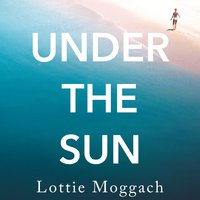 Under the Sun: An addictive literary thriller that will have you hooked - Lottie Moggach