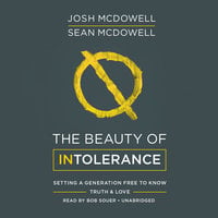 The Beauty of Intolerance: Setting a Generation Free to Know Truth & Love - Josh McDowell, Sean McDowell
