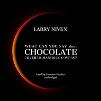 What Can You Say about Chocolate Covered Manhole Covers? - Larry Niven