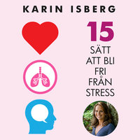 15 sätt att bli fri från stress - Karin Isberg