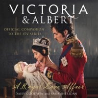 Victoria and Albert - A Royal Love Affair: Official companion to the ITV series - Daisy Goodwin, Sara Sheridan
