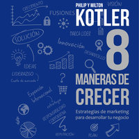 8 maneras de crecer - Philip Kotler, Milton Kotler