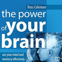 The Power of Your Brain: Use Your Mind and Memory Effectively - Ross Coleman