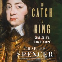 To Catch A King: Charles II's Great Escape - Charles Spencer