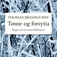 Tøsne og forsytia: Noget om livet med Alzheimers - Thomas Bredsdorff