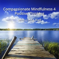 Compassionate Mindfulness 4 - Positive Thinking - Linda Hall