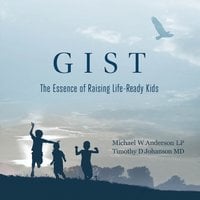 GIST - The Essence of Raising Life Ready Kids - Michael W. Anderson, Timothy D. Johanson