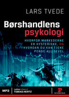 Børshandlens psykologi: Hvorfor markederne er hysteriske, og hvordan du kan tjene penge alligevel - Lars Tvede