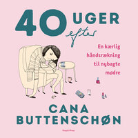 40 uger efter: En kærlig håndsrækning til nybagte mødre - Cana Buttenschøn