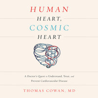 Human Heart, Cosmic Heart - A Doctor's Quest to Understand, Treat, and Prevent Cardiovascular Disease - Dr. Thomas Cowan