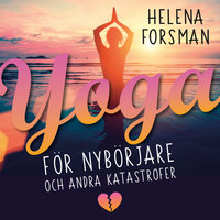 Yoga för nybörjare och andra katastrofer - Helena Forsman