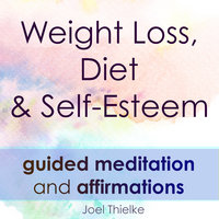 Weight Loss, Diet & Self-Esteem - Guided Meditation & Affirmations: Train your brain for weight loss - Joel Thielke