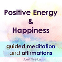 Positive Energy & Happiness - Guided Meditation & Affirmations - Joel Thielke