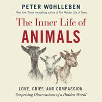 The Inner Life of Animals: Love, Grief, and Compassion - Surprising Observations of a Hidden World - Peter Wohlleben